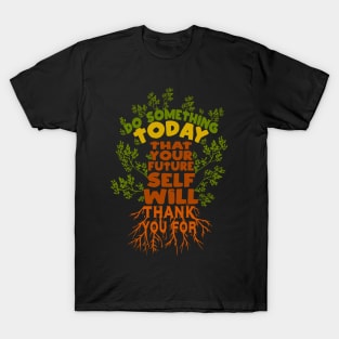 Do Something Today That Your Future Self Will Thank YouFor T-Shirt